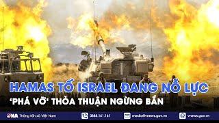 Hamas tố Israel đang nỗ lực "phá vỡ" lệnh ngừng bắn, dải Gaza rơi vào thế “ngàn cân treo sợi tóc”?