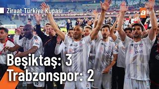 Beşiktaş - Trabzonspor | Ziraat Türkiye Kupası Final