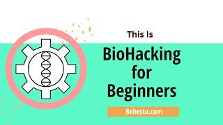 BioHacking for Beginners