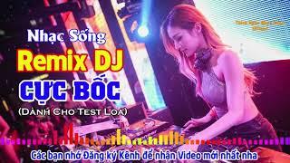 Nhạc Sống Cực Bốc - Remix DJ Có Lời Sôi Động Nhất - Nhạc Trẻ Remix Bass Cực Mạnh Chuyên Test Loa #1