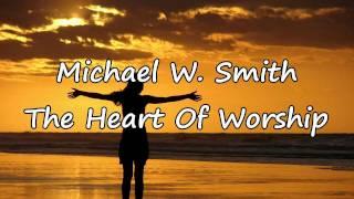 Michael W. Smith - The Heart Of Worship [with lyrics]