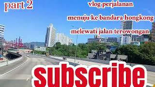 part 2 vlog perjalanan menuju ke bandara hongkong melewati terowongan #vlog #vlogtkwhongkong#bandara