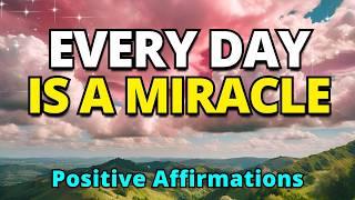 Every Day Is a Miracle | Positive Gratitude Affirmations | Morning Affirmations for Positive Mindset