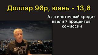 Доллар 96 рублей, юань - 13,6… А за ипотечный кредит ввели 7 процентов комиссии