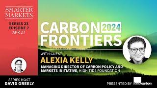 Carbon Frontiers 2024 Ep 7 | Alexia Kelly, MD of Carbon Policy & Markets Initiative, High Tide Fndn