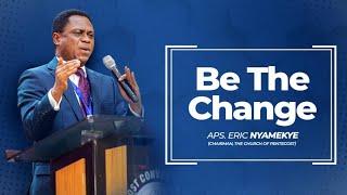 Be The Change | Apostle Eric Nyamekye (Chairman, The Church of Pentecost)