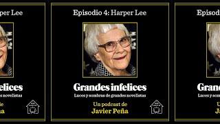 #4 Harper Lee | Grandes Infelices. Luces y sombras de grandes novelistas