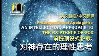 前提预设式护教:对神存在的理性思考Presuppositional Apologetics:  An Intellectual Approach to the Existence of God