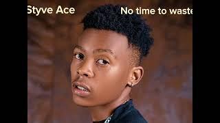 Styve Ace - No time to waste ( lyrics )