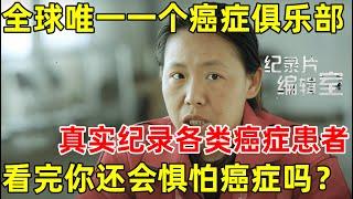 这是全球唯一一个癌症俱乐部!看完你还会惧怕癌症吗？#纪录片编辑室 FULL