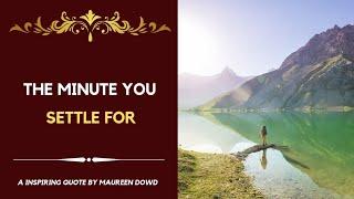 The minute you settle for | An Inspiring Quote | Maureen Dowd Quotes |