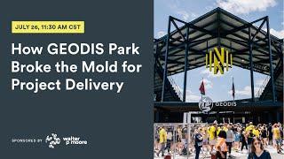 Limiting Complex Project Risk: How GEODIS Park Broke the Mold for Project Delivery