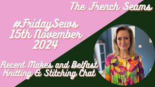 #fridaysews 15th Nov 2024 Recent makes and Belfast Knitting & Stitching Show