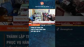 #shorts THÀNH LẬP TRUNG TÂM PHỤC VỤ HÀNH CHÍNH CÔNG CẤP TỈNH, CẤP XÃ