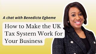 Make the UK Tax System Work For Your Business: A chat with Benedicta Egbeme