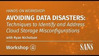 Hands-On Workshop: Avoiding Data Disasters: Techniques to Identify & Address Cloud Storage Misconfig