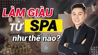 Kinh doanh Spa thành công cần những gì? Bí quyết Làm Giàu từ kinh doanh Spa | Nguyễn Tất Kiểm