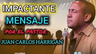 IMPACTANTE MENSAJE POR EL PASTOR JUAN CARLOS HARRIGAN