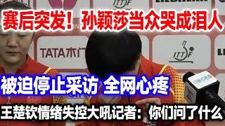 赛后突发！孙颖莎接受采访突然哭成泪人，跑出采访厅全网心疼。王楚钦情绪失控大吼：你们问了什么？#马龙台湾#王楚钦#王楚钦孙颖莎