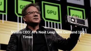 Nvidia CEO: AI’s Next Leap Will Demand 100 Times More Computing Power