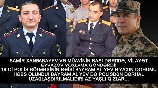 17.9. DİN VİLAYƏT EYVAZOV  SAMİR XANBABAYEVİN İDARƏSİNƏ YOXLAMA GÖNDƏRDİ! BAYRAM ALIYEV 18-Cİ ŞÖBƏ!