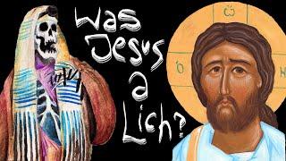 Was Jesus a Lich?