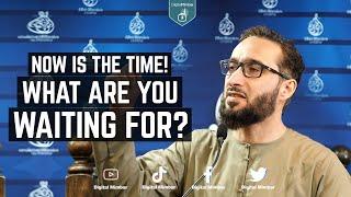 Now is the time! What are you waiting for? - Moutasem Al Hameedy