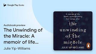 The Unwinding of the Miracle: A memoir of life,… by Julie Yip-Williams · Audiobook preview