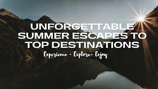 Summer Wanderlust: Unforgettable Escapes to Top Destinations! - United Netizens