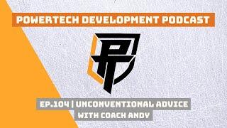 Ep.104 | Unconventional Advice with Coach Andy - PowerTech Development Podcast
