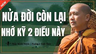 Thầy Minh Niệm - NỬA ĐỜI CÒN LẠI Nhớ Kỹ 2 ĐIỀU NÀY (Rất Quan Trọng)| Podacst Tỉnh Thức