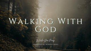 Walking With God - Instrumental Soaking Worship Music / While You Pray