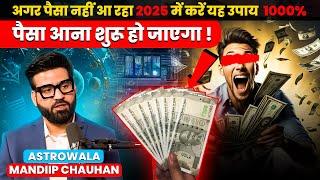 अगर पैसा नहीं आ रहा 2025 में करें यह उपाय  1000% पैसा आना शुरू हो जाएगा ! Astrowala Mandiip Chauhan