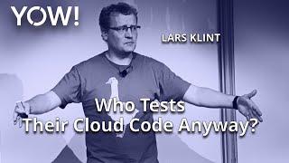 Who Tests Their Cloud Code Anyway? • Lars Klint • YOW! 2021