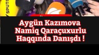 Aygün Kazımova Namiq Qaraçuxurlu haqqında danışdı.  aralarında nə var ?