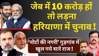 Haryana | जेब में 10 करोड़ हों तो लड़ना चुनाव | गुड़गांव में खुल गये सारे राज | Deepak Sharma |