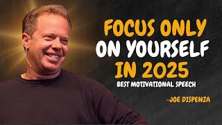 FOCUS ONLY ON YOURSELF IN 2025 - Dr Joe Dispenza Motivation