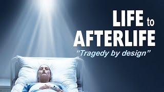 Life to Afterlife Tragedy by Design