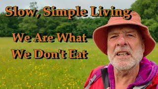 Slow, Simple Living. We Are What We Don't Eat.