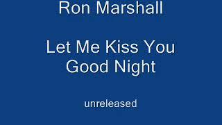 Ron Marshall - Let Me Kiss You Good Night (unreleased) 19xx