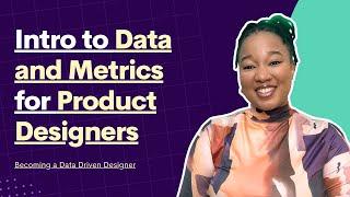 Introduction to Data and Metrics for Product Designers | Becoming a Data Driven UX Designer