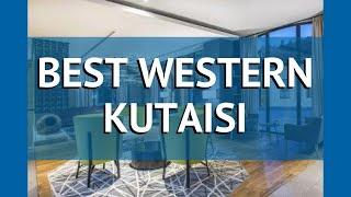 BEST WESTERN KUTAISI 4* Грузия Кутаиси обзор – отель БЕСТ ВЕСТЕРН КУТАИСИ 4* Кутаиси видео обзор