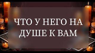 ЧТО У НЕГО НА ДУШЕ К ВАМ?