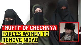 Mufti of Chechnya forces women to remove the Niqab