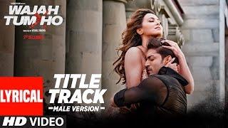 "Wajah Tum Ho"(Title Song)  Male Version Lyrical |Mithoon, Sana Khan, Sharman, Gurmeet|Vishal Pandya