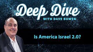 Is America ISRAEL 2.0? | Deep Dive with Dave Bowen