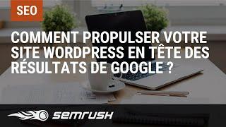 Comment propulser votre site WordPress en tête des résultats de Google ?