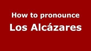 How to pronounce Los Alcázares (Spanish/Spain) - PronounceNames.com