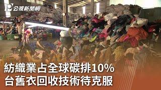 紡織業占全球碳排10% 台舊衣回收技術待克服｜20230809 公視中晝新聞