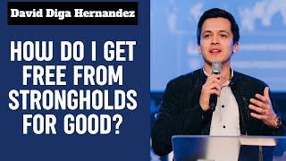 How Do I Get Free from Strongholds for Good? | David diga hernandez sermons